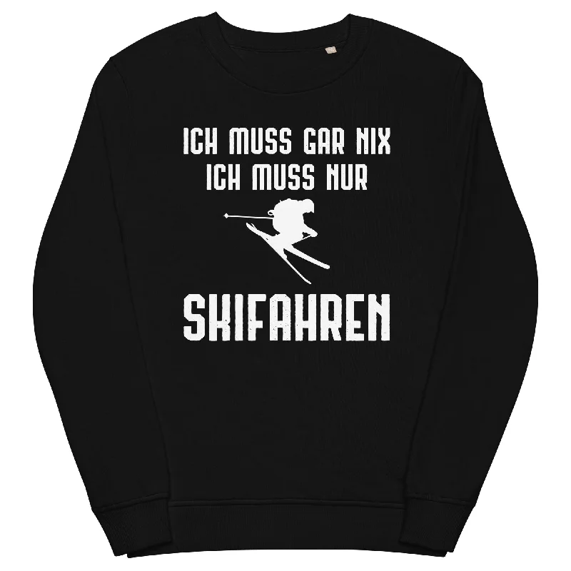 Ich Muss Gar Nix Ich Muss Nur Skifahren - Unisex Premium Organic Sweatshirt Relaxed Fit Sweatshirts